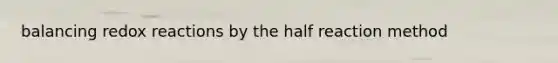 balancing redox reactions by the half reaction method