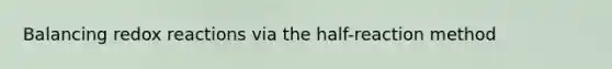 Balancing redox reactions via the half-reaction method