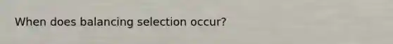 When does balancing selection occur?