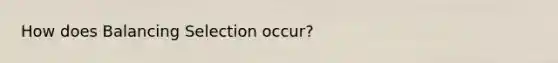 How does Balancing Selection occur?