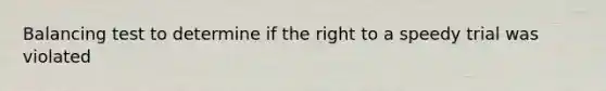 Balancing test to determine if the right to a speedy trial was violated