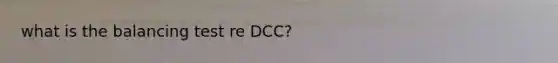 what is the balancing test re DCC?