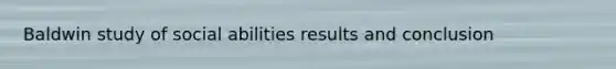 Baldwin study of social abilities results and conclusion