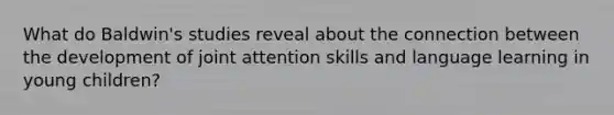 What do Baldwin's studies reveal about the connection between the development of joint attention skills and language learning in young children?