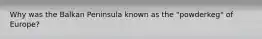 Why was the Balkan Peninsula known as the "powderkeg" of Europe?