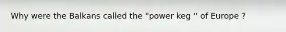 Why were the Balkans called the "power keg '' of Europe ?