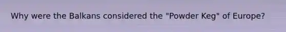 Why were the Balkans considered the "Powder Keg" of Europe?