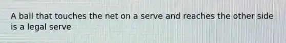 A ball that touches the net on a serve and reaches the other side is a legal serve