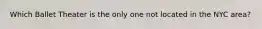 Which Ballet Theater is the only one not located in the NYC area?