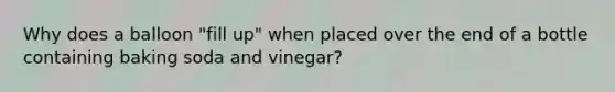 Why does a balloon "fill up" when placed over the end of a bottle containing baking soda and vinegar?