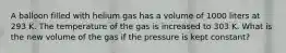 A balloon filled with helium gas has a volume of 1000 liters at 293 K. The temperature of the gas is increased to 303 K. What is the new volume of the gas if the pressure is kept constant?