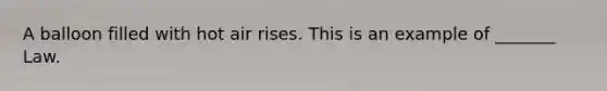 A balloon filled with hot air rises. This is an example of _______ Law.