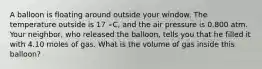 A balloon is floating around outside your window. The temperature outside is 17 ∘C, and the air pressure is 0.800 atm. Your neighbor, who released the balloon, tells you that he filled it with 4.10 moles of gas. What is the volume of gas inside this balloon?