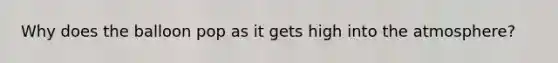Why does the balloon pop as it gets high into the atmosphere?