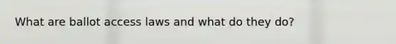 What are ballot access laws and what do they do?