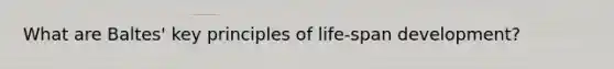 What are Baltes' key principles of life-span development?