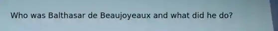Who was Balthasar de Beaujoyeaux and what did he do?