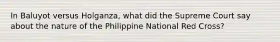 In Baluyot versus Holganza, what did the Supreme Court say about the nature of the Philippine National Red Cross?