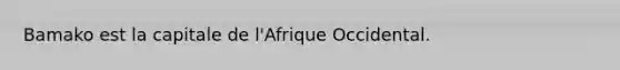 Bamako est la capitale de l'Afrique Occidental.