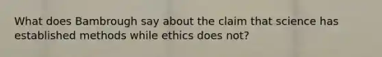 What does Bambrough say about the claim that science has established methods while ethics does not?