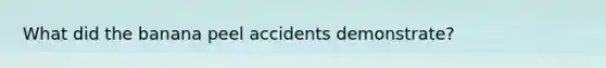 What did the banana peel accidents demonstrate?