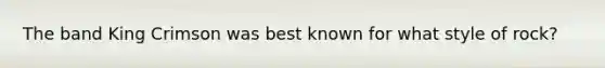 The band King Crimson was best known for what style of rock?