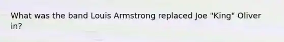 What was the band Louis Armstrong replaced Joe "King" Oliver in?