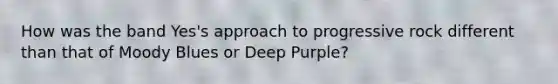 How was the band Yes's approach to progressive rock different than that of Moody Blues or Deep Purple?