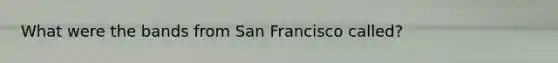 What were the bands from San Francisco called?