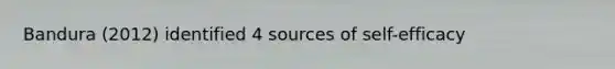 Bandura (2012) identified 4 sources of self-efficacy