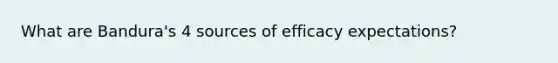 What are Bandura's 4 sources of efficacy expectations?