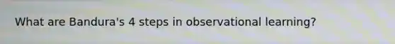 What are Bandura's 4 steps in observational learning?