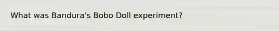 What was Bandura's Bobo Doll experiment?