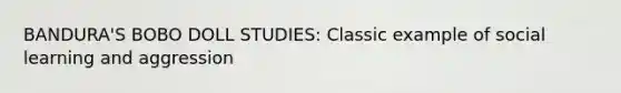 BANDURA'S BOBO DOLL STUDIES: Classic example of social learning and aggression