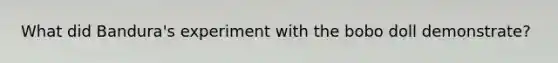 What did Bandura's experiment with the bobo doll demonstrate?