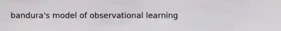 bandura's model of observational learning