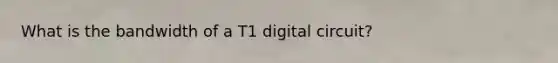 What is the bandwidth of a T1 digital circuit?