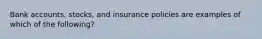 Bank accounts, stocks, and insurance policies are examples of which of the following?