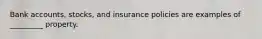 Bank accounts, stocks, and insurance policies are examples of _________ property.