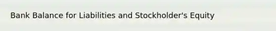 Bank Balance for Liabilities and Stockholder's Equity