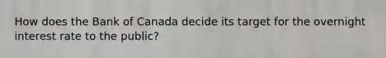 How does the Bank of Canada decide its target for the overnight interest rate to the public?