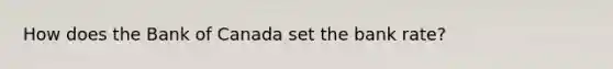 How does the Bank of Canada set the bank rate?