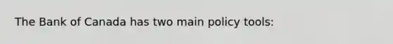 The Bank of Canada has two main policy tools: