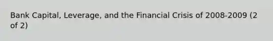 Bank Capital, Leverage, and the Financial Crisis of 2008-2009 (2 of 2)