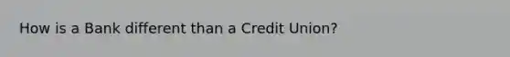 How is a Bank different than a Credit Union?