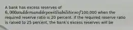 A bank has excess reserves of 6,000 and demand deposit liabilities of100,000 when the required reserve ratio is 20 percent. If the required reserve ratio is raised to 25 percent, the bank's excess reserves will be