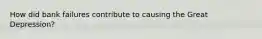 How did bank failures contribute to causing the Great Depression?