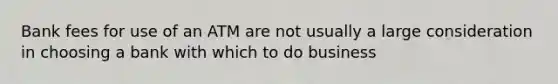 Bank fees for use of an ATM are not usually a large consideration in choosing a bank with which to do business