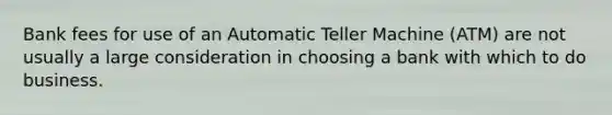 Bank fees for use of an Automatic Teller Machine (ATM) are not usually a large consideration in choosing a bank with which to do business.