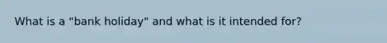 What is a "bank holiday" and what is it intended for?
